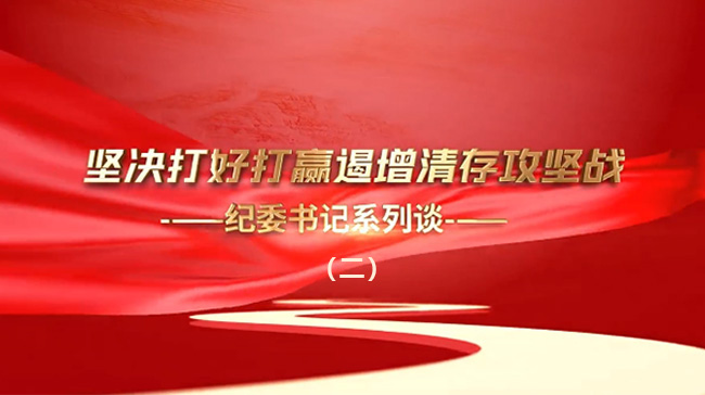 堅(jiān)決打好打贏遏增清存攻堅(jiān)戰(zhàn)——紀(jì)委書記系列談（二）